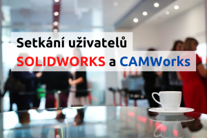 Setkání uživatelů SOLIDWORKS a CAMWorks